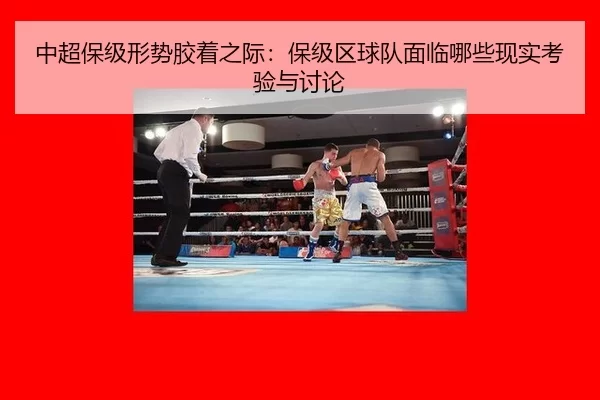 中超保级形势胶着之际:保级区球队面临哪些现实考验与讨论